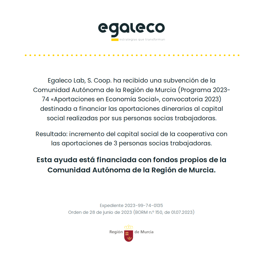 Egaleco Lab, S. Coop. ha recibido una subvención de la Comunidad Autónoma de la Región de Murcia, Programa 2023-74 «Aportaciones en Economía Social», convocatoria 2023, financiada con fondos propios de la Comunidad Autónoma. Expediente 2023-99-74-0135.